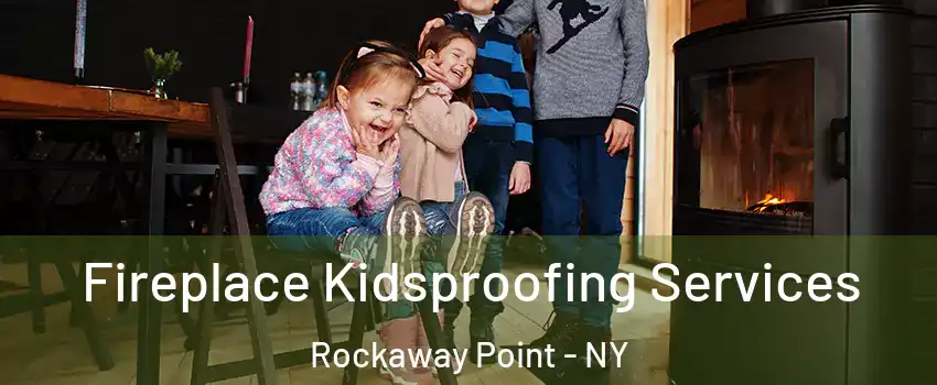 Fireplace Kidsproofing Services Rockaway Point - NY
