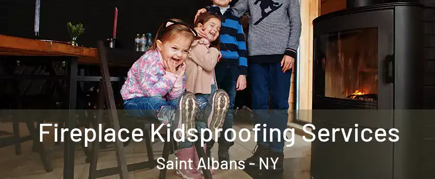 Fireplace Kidsproofing Services Saint Albans - NY