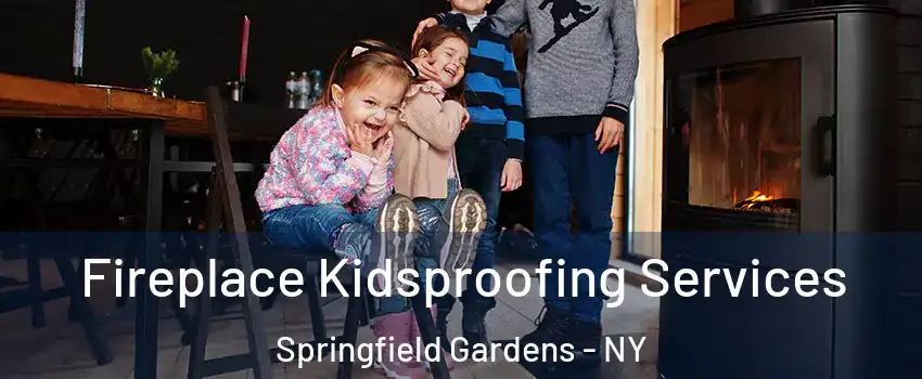 Fireplace Kidsproofing Services Springfield Gardens - NY