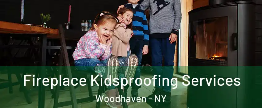 Fireplace Kidsproofing Services Woodhaven - NY