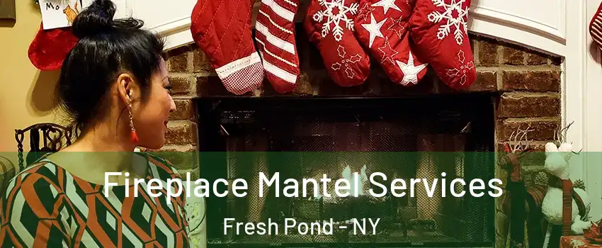 Fireplace Mantel Services Fresh Pond - NY