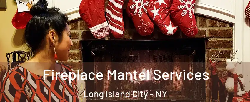 Fireplace Mantel Services Long Island City - NY