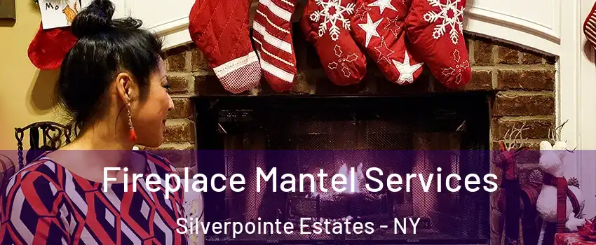 Fireplace Mantel Services Silverpointe Estates - NY