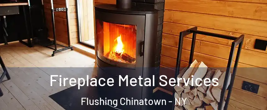 Fireplace Metal Services Flushing Chinatown - NY
