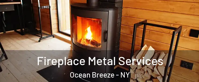 Fireplace Metal Services Ocean Breeze - NY