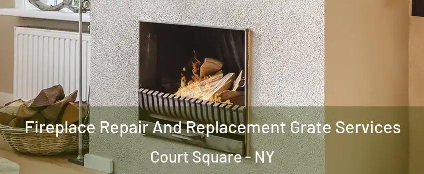 Fireplace Repair And Replacement Grate Services Court Square - NY