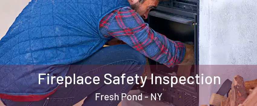 Fireplace Safety Inspection Fresh Pond - NY