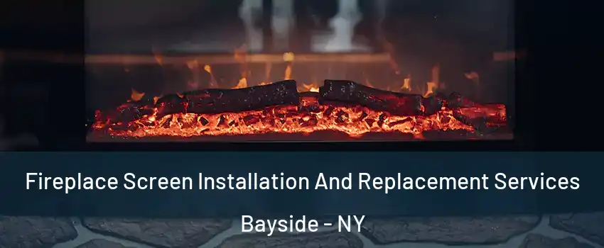 Fireplace Screen Installation And Replacement Services Bayside - NY