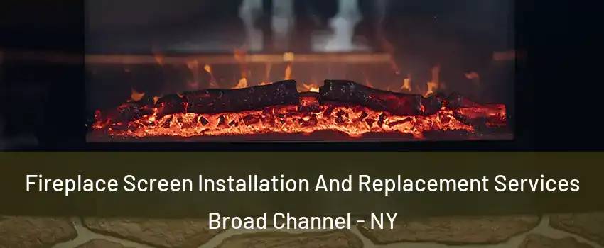 Fireplace Screen Installation And Replacement Services Broad Channel - NY