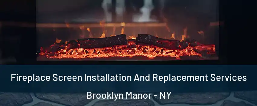 Fireplace Screen Installation And Replacement Services Brooklyn Manor - NY
