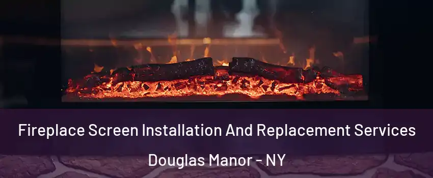 Fireplace Screen Installation And Replacement Services Douglas Manor - NY
