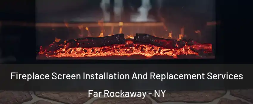 Fireplace Screen Installation And Replacement Services Far Rockaway - NY
