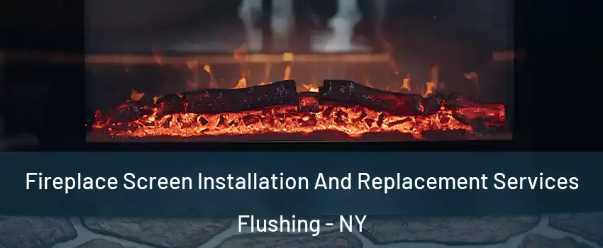 Fireplace Screen Installation And Replacement Services Flushing - NY