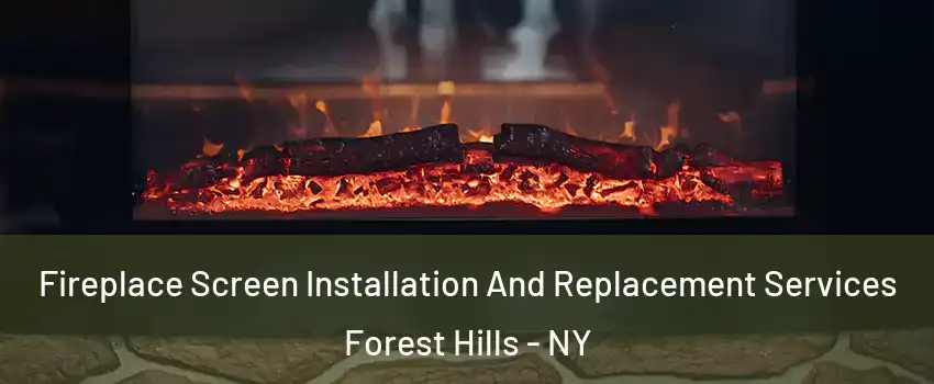 Fireplace Screen Installation And Replacement Services Forest Hills - NY