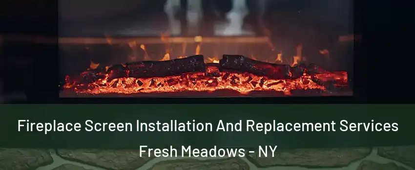 Fireplace Screen Installation And Replacement Services Fresh Meadows - NY
