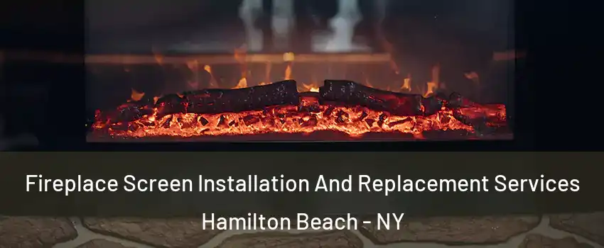 Fireplace Screen Installation And Replacement Services Hamilton Beach - NY