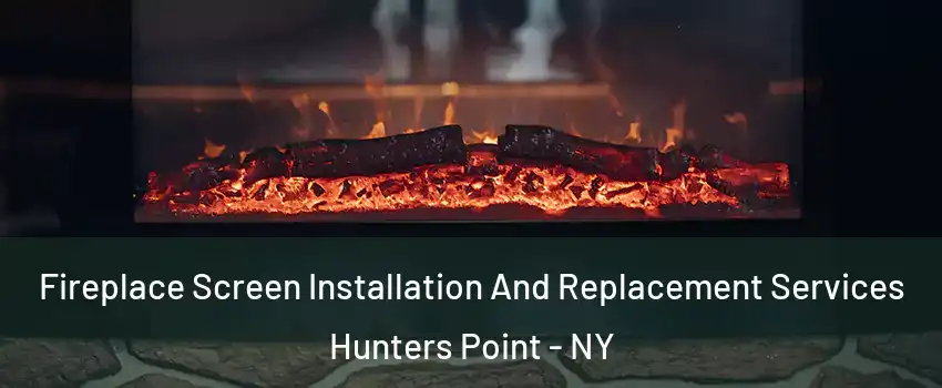 Fireplace Screen Installation And Replacement Services Hunters Point - NY