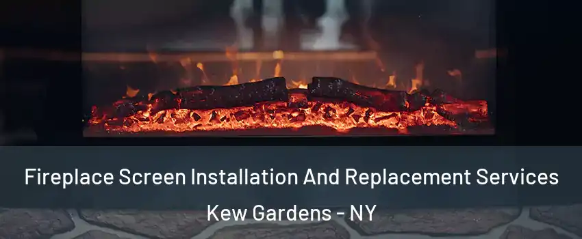 Fireplace Screen Installation And Replacement Services Kew Gardens - NY