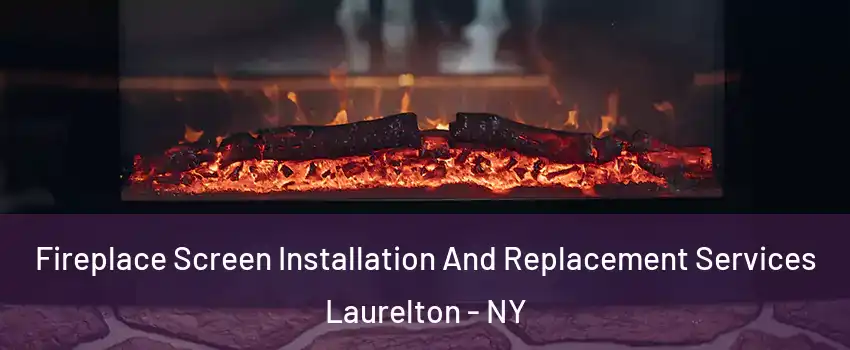 Fireplace Screen Installation And Replacement Services Laurelton - NY