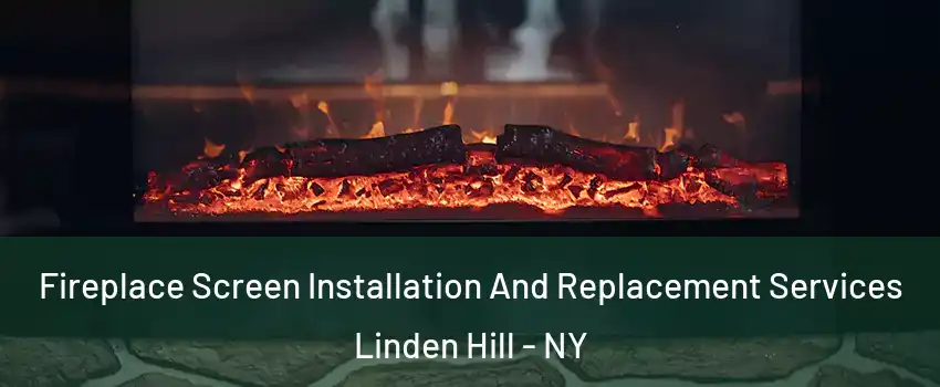 Fireplace Screen Installation And Replacement Services Linden Hill - NY