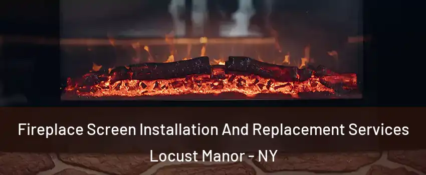 Fireplace Screen Installation And Replacement Services Locust Manor - NY