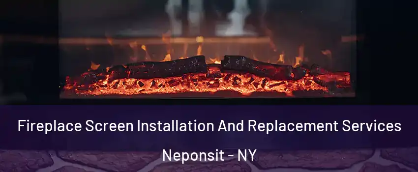 Fireplace Screen Installation And Replacement Services Neponsit - NY