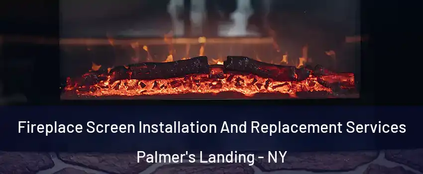 Fireplace Screen Installation And Replacement Services Palmer's Landing - NY