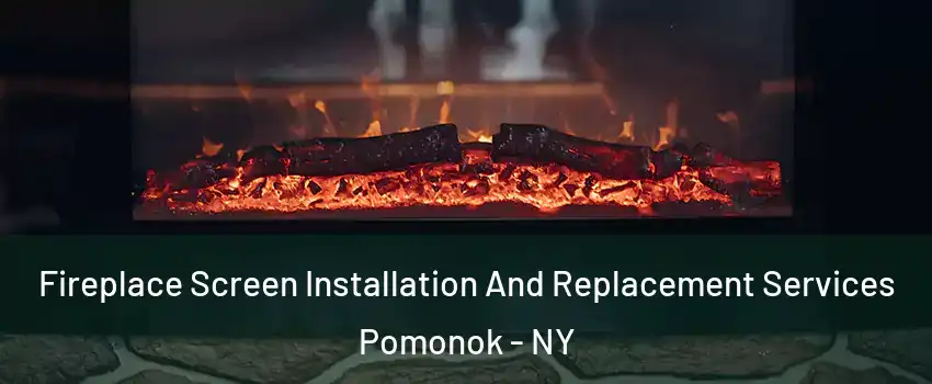 Fireplace Screen Installation And Replacement Services Pomonok - NY