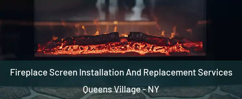 Fireplace Screen Installation And Replacement Services Queens Village - NY