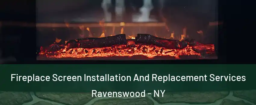 Fireplace Screen Installation And Replacement Services Ravenswood - NY