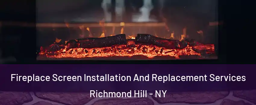 Fireplace Screen Installation And Replacement Services Richmond Hill - NY