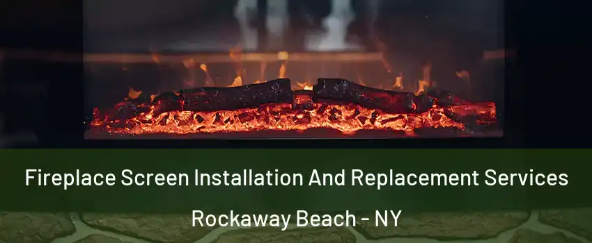 Fireplace Screen Installation And Replacement Services Rockaway Beach - NY
