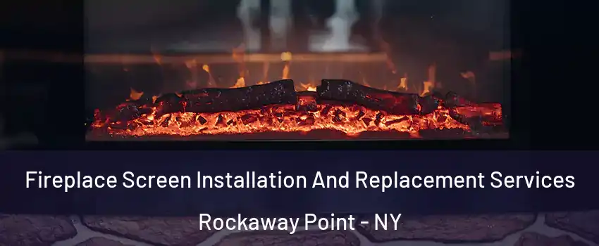 Fireplace Screen Installation And Replacement Services Rockaway Point - NY