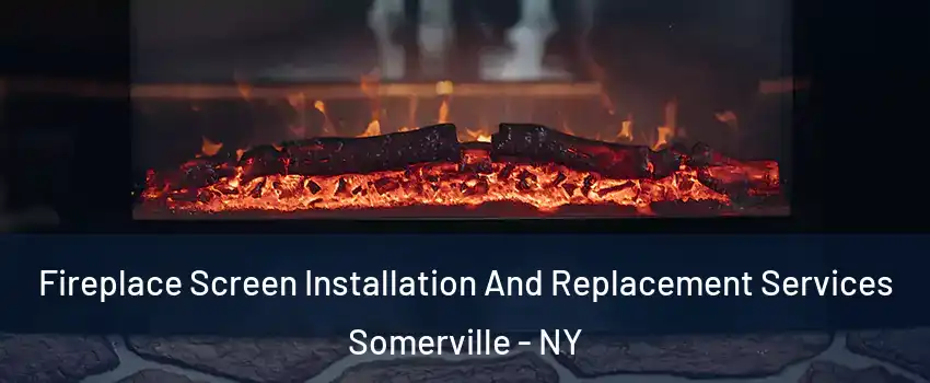 Fireplace Screen Installation And Replacement Services Somerville - NY