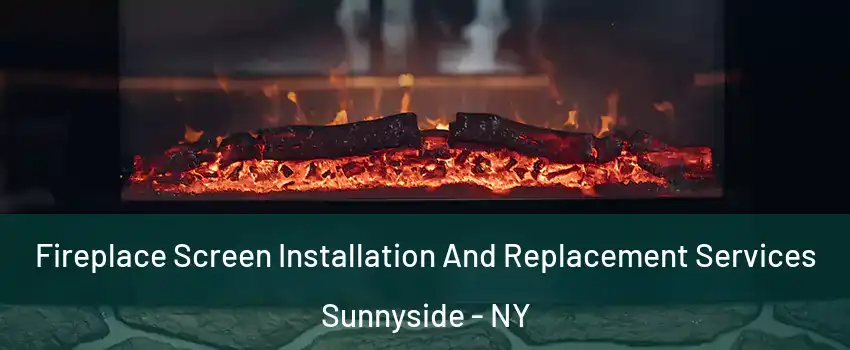 Fireplace Screen Installation And Replacement Services Sunnyside - NY