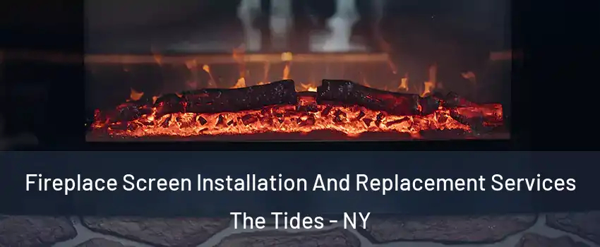 Fireplace Screen Installation And Replacement Services The Tides - NY