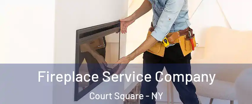 Fireplace Service Company Court Square - NY