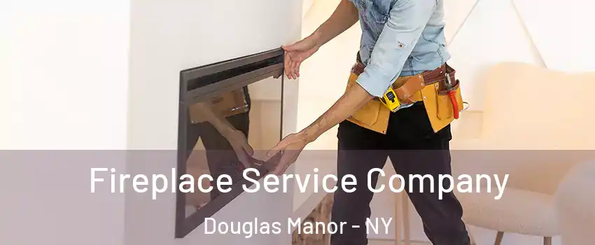 Fireplace Service Company Douglas Manor - NY