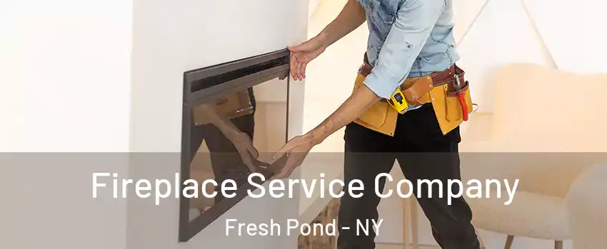 Fireplace Service Company Fresh Pond - NY