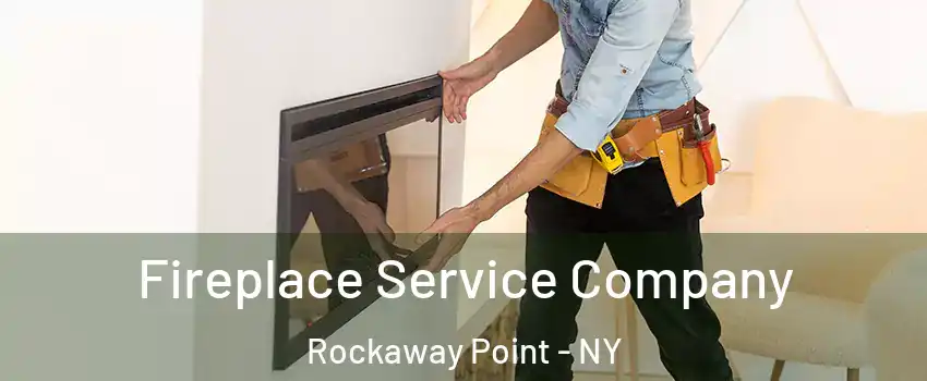 Fireplace Service Company Rockaway Point - NY