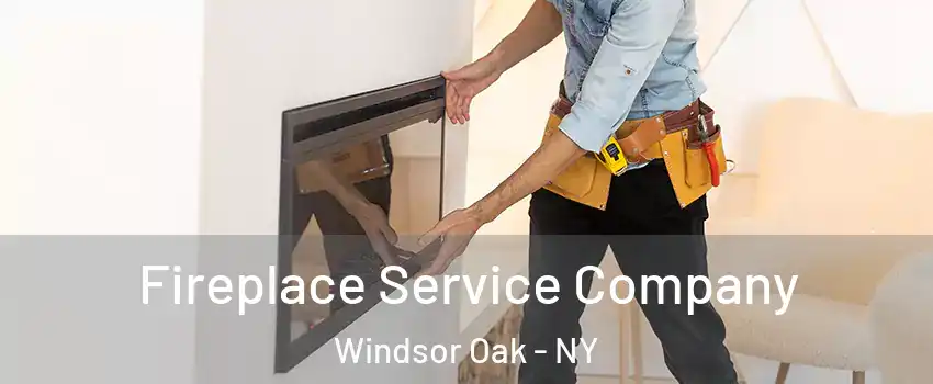 Fireplace Service Company Windsor Oak - NY