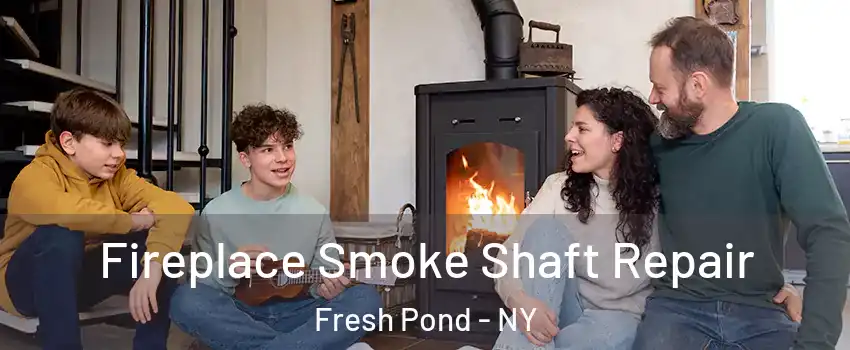 Fireplace Smoke Shaft Repair Fresh Pond - NY