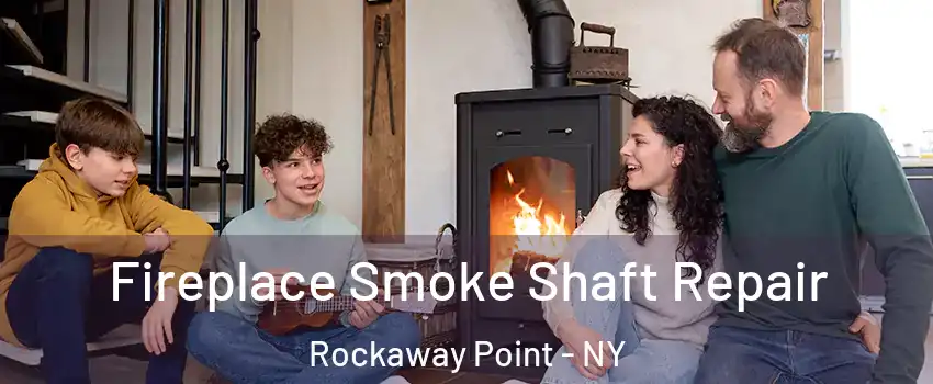 Fireplace Smoke Shaft Repair Rockaway Point - NY