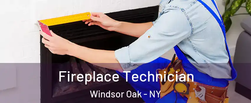 Fireplace Technician Windsor Oak - NY
