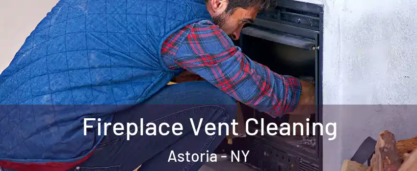 Fireplace Vent Cleaning Astoria - NY