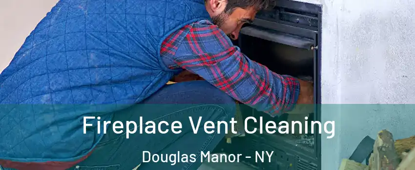 Fireplace Vent Cleaning Douglas Manor - NY