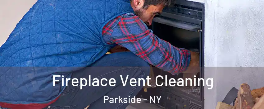 Fireplace Vent Cleaning Parkside - NY