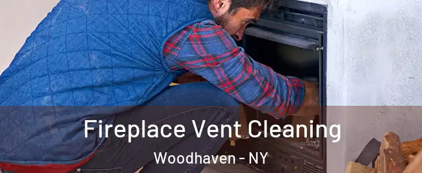 Fireplace Vent Cleaning Woodhaven - NY