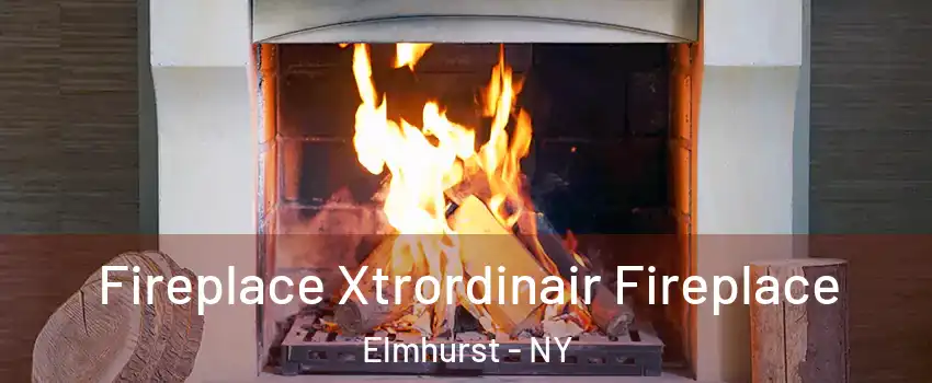 Fireplace Xtrordinair Fireplace Elmhurst - NY