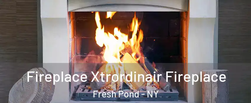 Fireplace Xtrordinair Fireplace Fresh Pond - NY